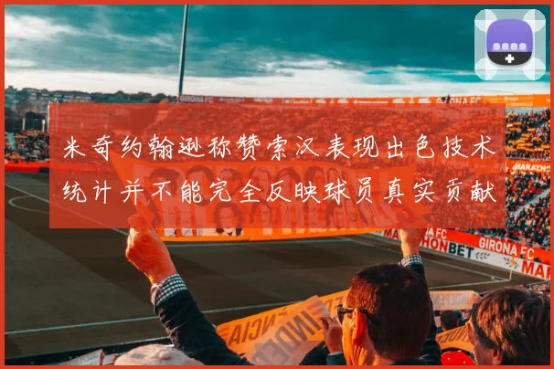 米奇约翰逊称赞索汉表现出色技术统计并不能完全反映球员真实贡献